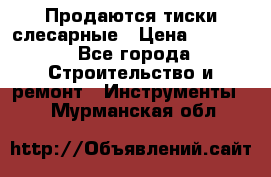 Продаются тиски слесарные › Цена ­ 3 000 - Все города Строительство и ремонт » Инструменты   . Мурманская обл.